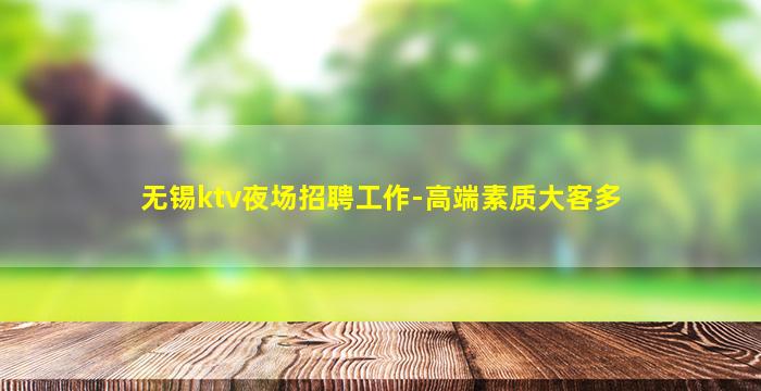 无锡ktv夜场招聘工作-高端素质大客多